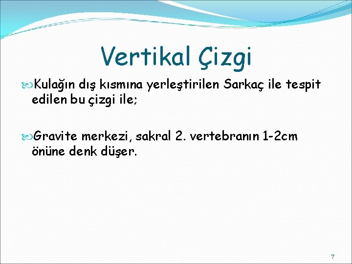 Vertikal Çizgi Kulağın dış kısmına yerleştirilen Sarkaç ile tespit edilen bu çizgi ile; Gravite