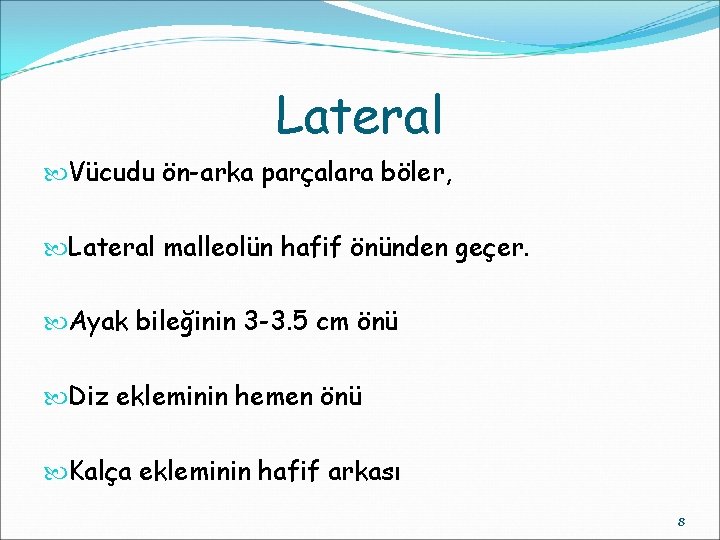 Lateral Vücudu ön-arka parçalara böler, Lateral malleolün hafif önünden geçer. Ayak bileğinin 3 -3.