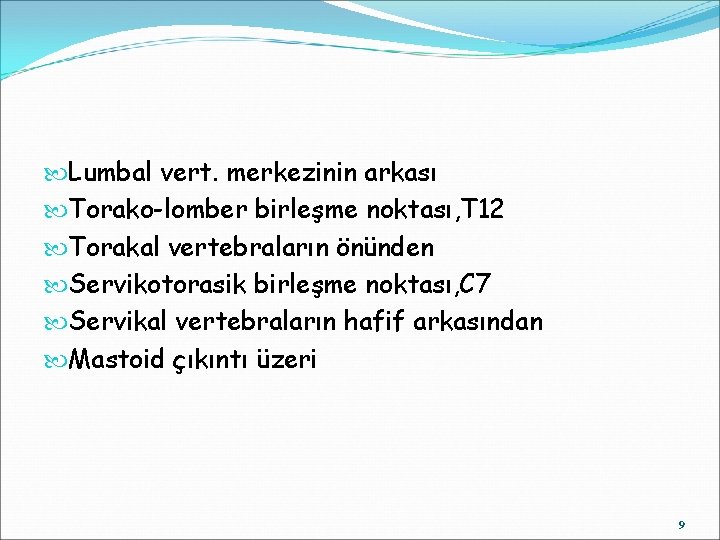  Lumbal vert. merkezinin arkası Torako-lomber birleşme noktası, T 12 Torakal vertebraların önünden Servikotorasik