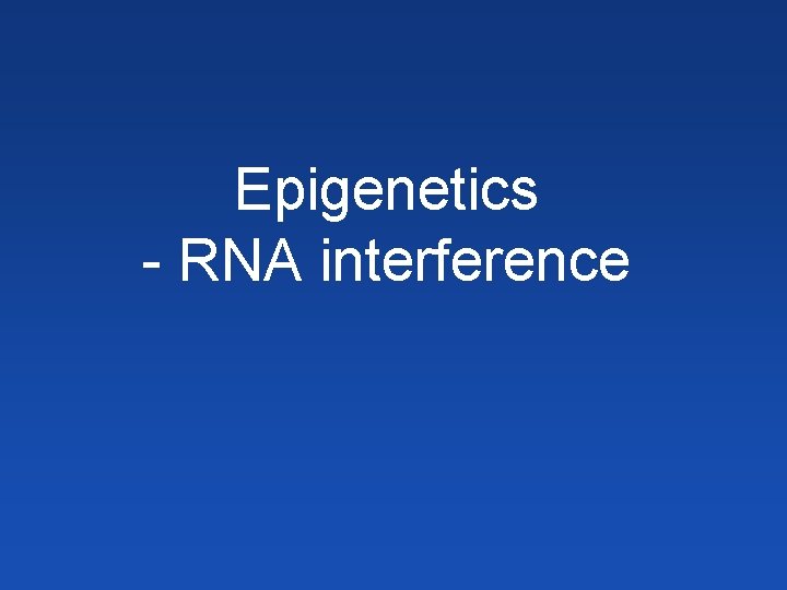 Epigenetics - RNA interference 