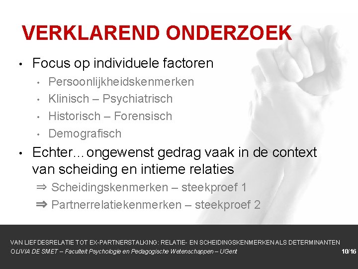 VERKLAREND ONDERZOEK • Focus op individuele factoren • • • Persoonlijkheidskenmerken Klinisch – Psychiatrisch