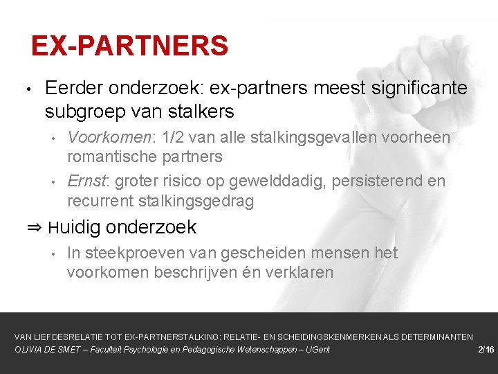 EX-PARTNERS • Eerder onderzoek: ex-partners meest significante subgroep van stalkers • • Voorkomen: 1/2