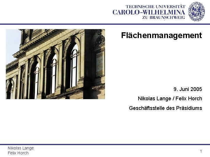 . Flächenmanagement 9. Juni 2005 Nikolas Lange / Felix Horch Geschäftsstelle des Präsidiums Nikolas