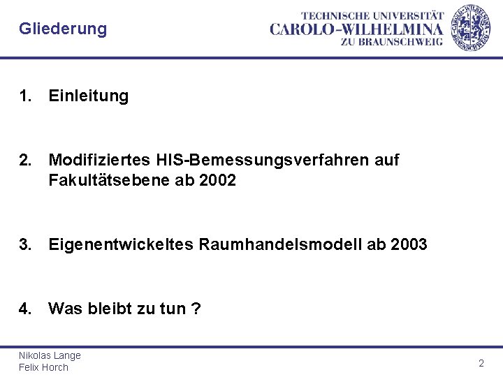 Gliederung 1. Einleitung 2. Modifiziertes HIS-Bemessungsverfahren auf Fakultätsebene ab 2002 3. Eigenentwickeltes Raumhandelsmodell ab