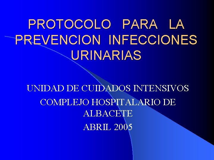 PROTOCOLO PARA LA PREVENCION INFECCIONES URINARIAS UNIDAD DE CUIDADOS INTENSIVOS COMPLEJO HOSPITALARIO DE ALBACETE