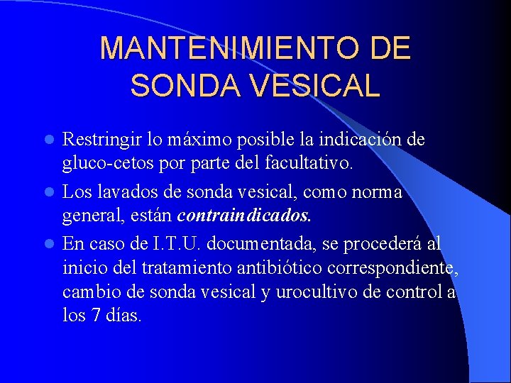 MANTENIMIENTO DE SONDA VESICAL Restringir lo máximo posible la indicación de gluco-cetos por parte