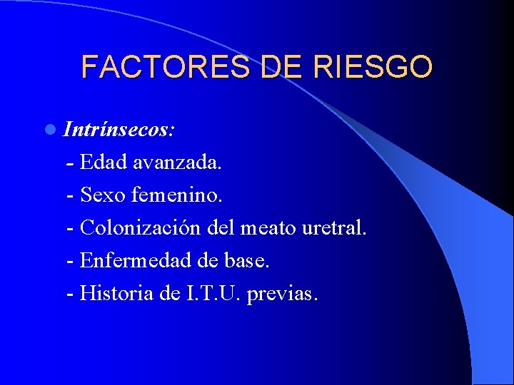 FACTORES DE RIESGO l Intrínsecos: - Edad avanzada. - Sexo femenino. - Colonización del