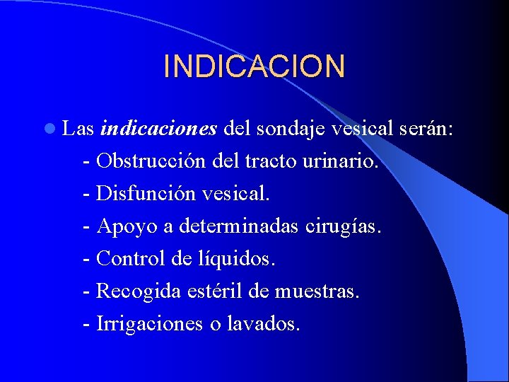 INDICACION l Las indicaciones del sondaje vesical serán: - Obstrucción del tracto urinario. -