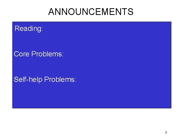 ANNOUNCEMENTS Reading: Core Problems: Self-help Problems: 0 