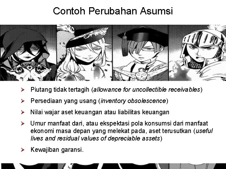 Contoh Perubahan Asumsi Ø Piutang tidak tertagih (allowance for uncollectible receivables) Ø Persediaan yang