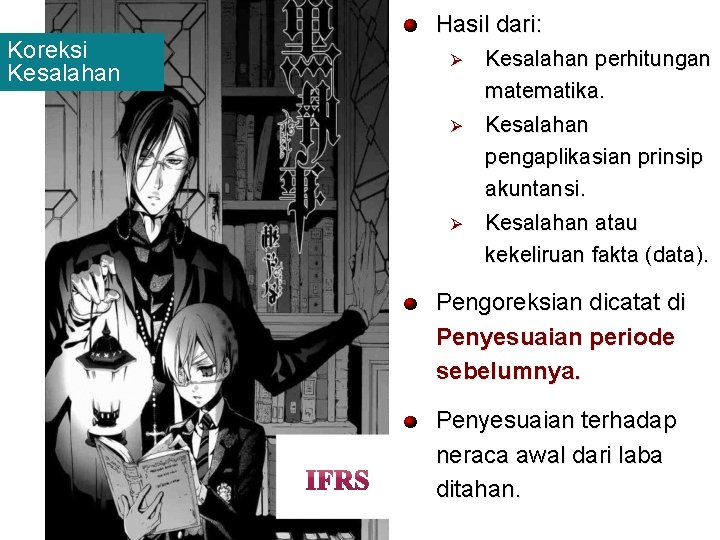 Koreksi Kesalahan Hasil dari: Ø Kesalahan perhitungan matematika. Ø Kesalahan pengaplikasian prinsip akuntansi. Ø