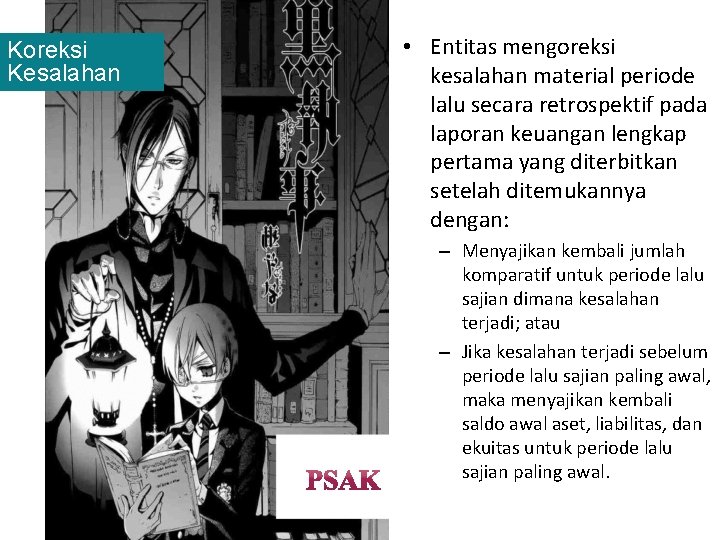 Koreksi Kesalahan • Entitas mengoreksi kesalahan material periode lalu secara retrospektif pada laporan keuangan