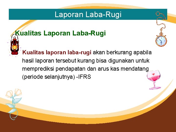 Laporan Laba-Rugi Kualitas laporan laba-rugi akan berkurang apabila hasil laporan tersebut kurang bisa digunakan