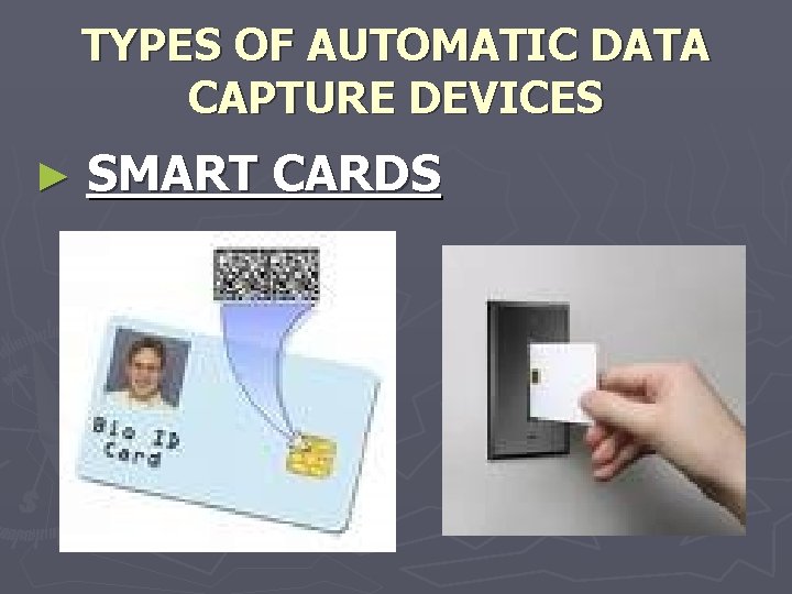 TYPES OF AUTOMATIC DATA CAPTURE DEVICES ► SMART CARDS 