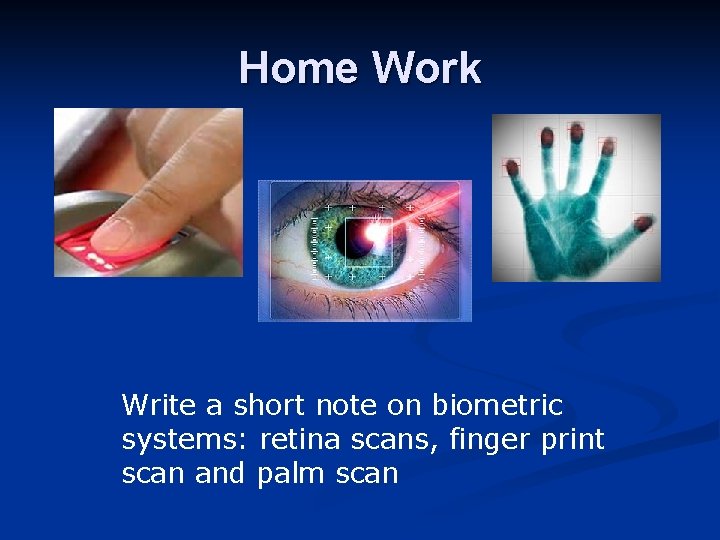Home Work Write a short note on biometric systems: retina scans, finger print scan