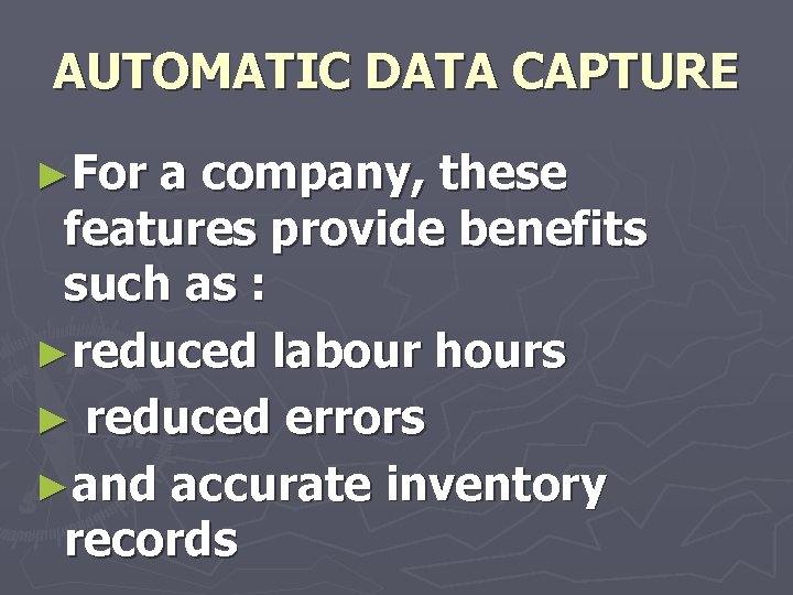 AUTOMATIC DATA CAPTURE ►For a company, these features provide benefits such as : ►reduced