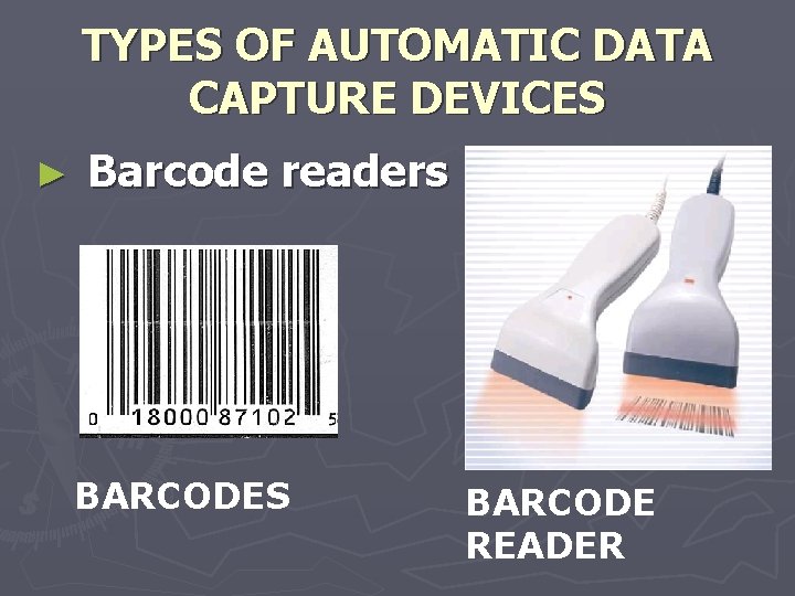 TYPES OF AUTOMATIC DATA CAPTURE DEVICES ► Barcode readers BARCODES BARCODE READER 