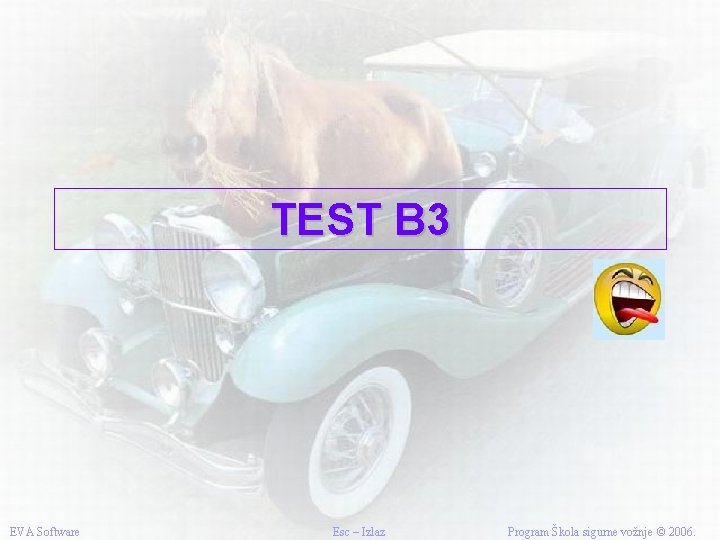 TEST B 3 EVA Software Esc – Izlaz Program Škola sigurne vožnje © 2006.