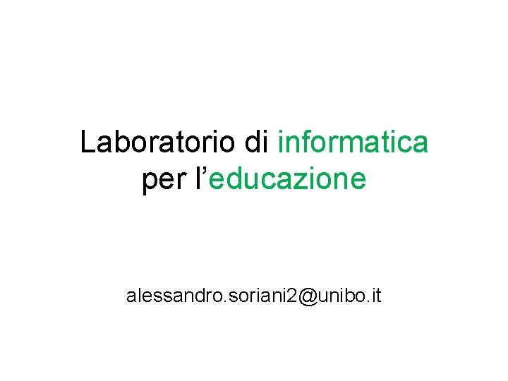 Laboratorio di informatica per l’educazione alessandro. soriani 2@unibo. it 