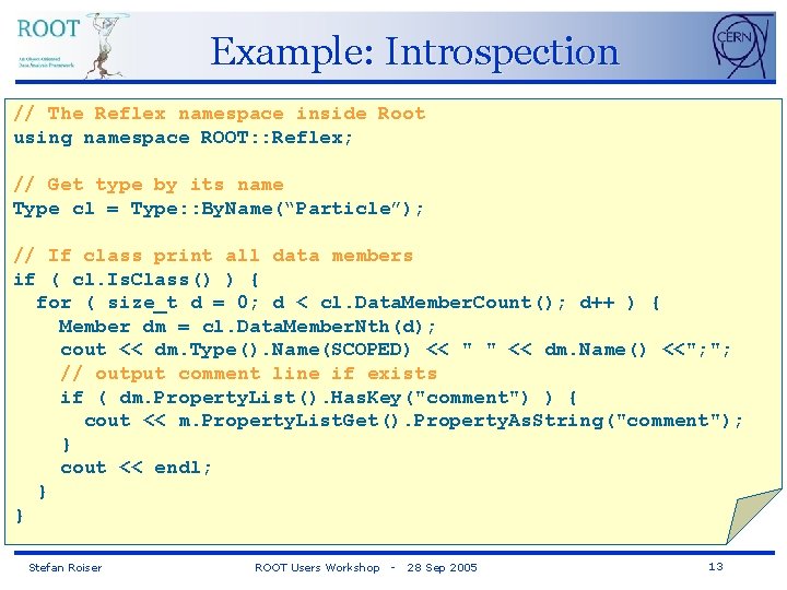 Example: Introspection // The Reflex namespace inside Root using namespace ROOT: : Reflex; //