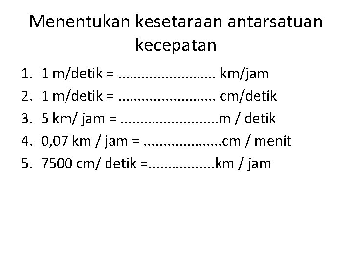 Menentukan kesetaraan antarsatuan kecepatan 1. 2. 3. 4. 5. 1 m/detik =. . .