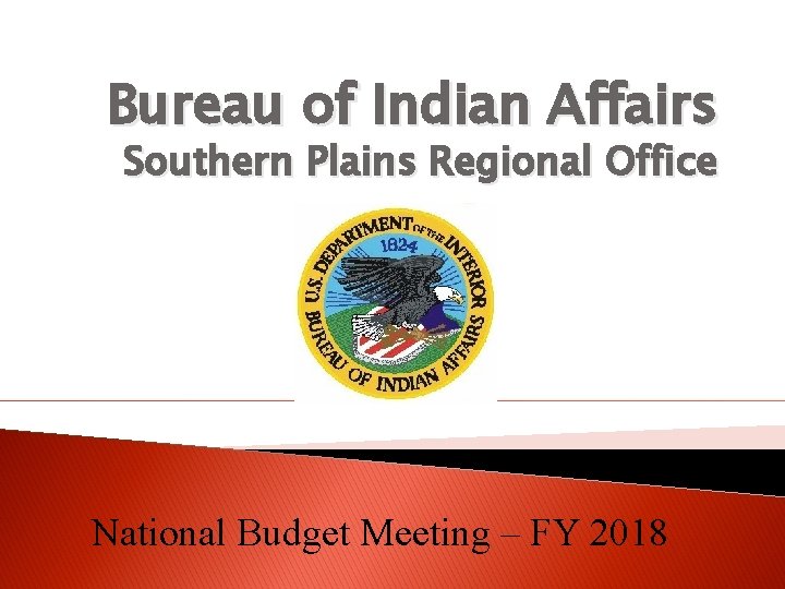 Bureau of Indian Affairs Southern Plains Regional Office National Budget Meeting – FY 2018