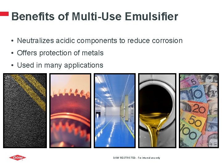 Benefits of Multi-Use Emulsifier • Neutralizes acidic components to reduce corrosion • Offers protection