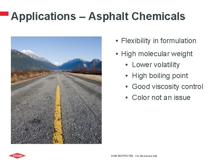Applications – Asphalt Chemicals • Flexibility in formulation • High molecular weight • Lower