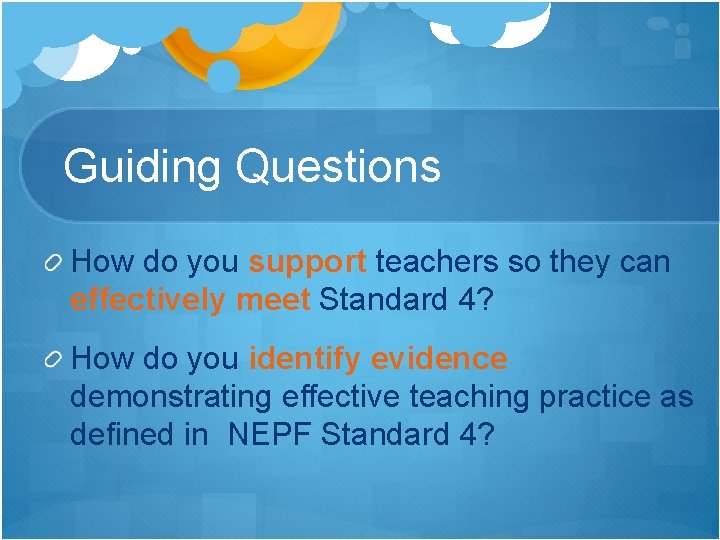 Guiding Questions How do you support teachers so they can effectively meet Standard 4?
