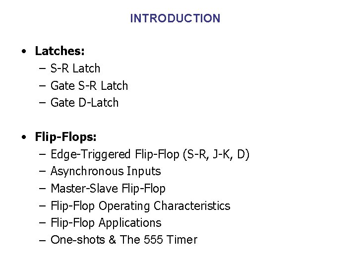 INTRODUCTION • Latches: – S-R Latch – Gate D-Latch • Flip-Flops: – Edge-Triggered Flip-Flop