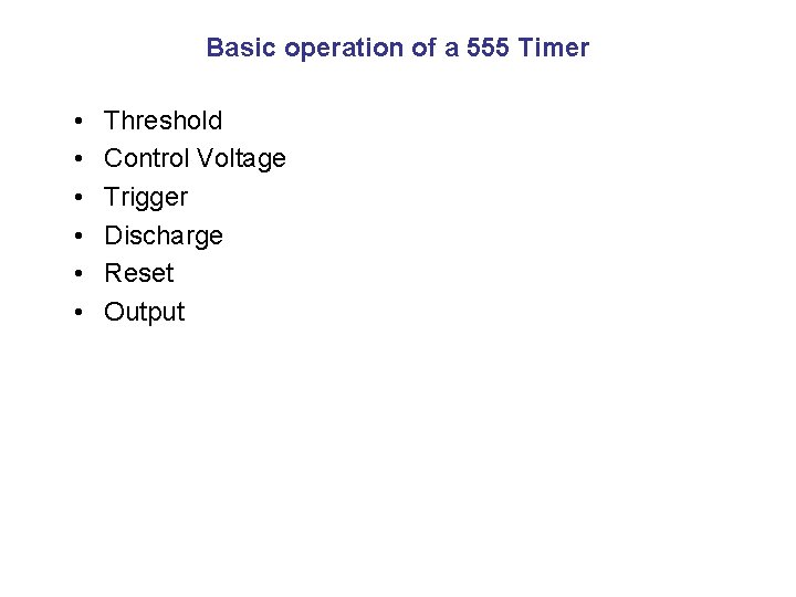 Basic operation of a 555 Timer • • • Threshold Control Voltage Trigger Discharge