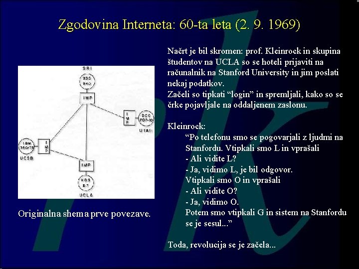 Zgodovina Interneta: 60 -ta leta (2. 9. 1969) Načrt je bil skromen: prof. Kleinrock