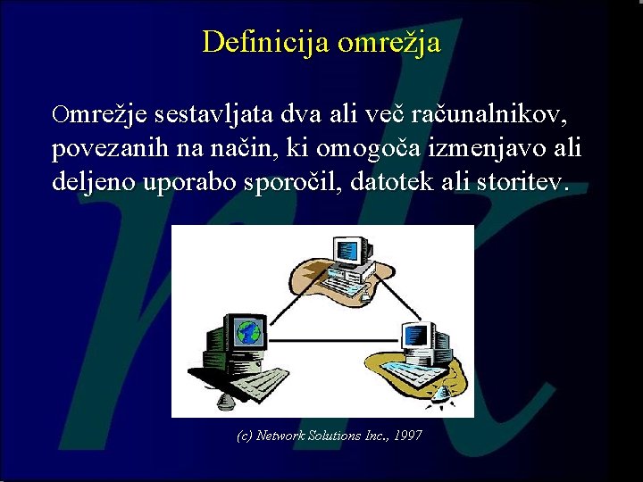 Definicija omrežja Omrežje sestavljata dva ali več računalnikov, povezanih na način, ki omogoča izmenjavo