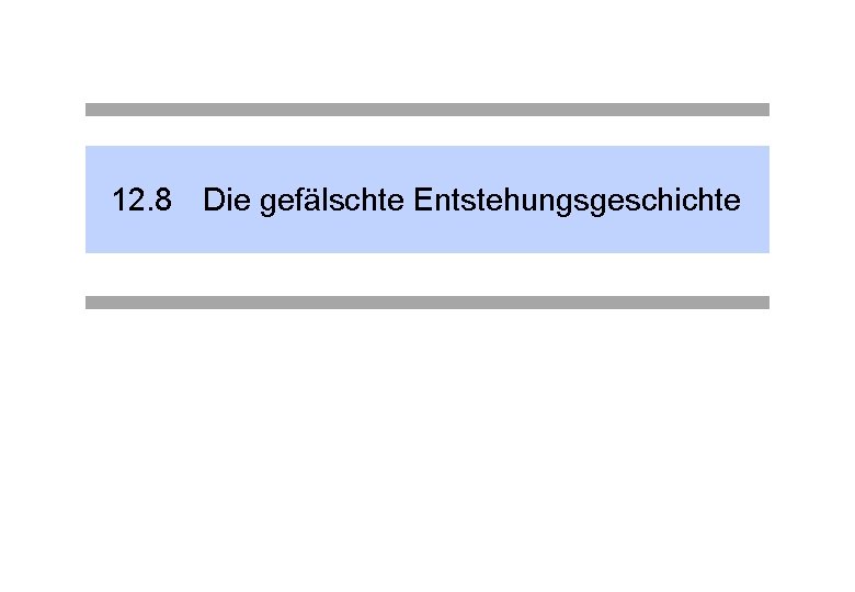 12. 8 Die gefälschte Entstehungsgeschichte 