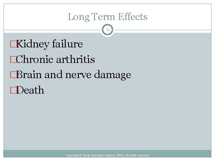 Long Term Effects 11 �Kidney failure �Chronic arthritis �Brain and nerve damage �Death Copyright