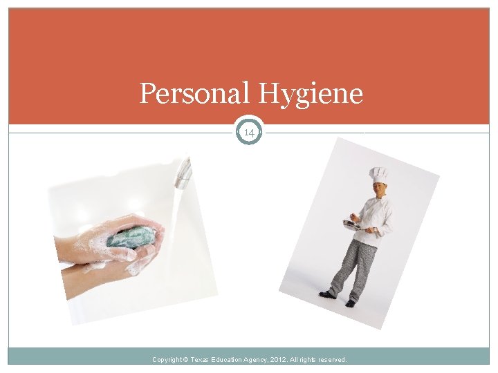 Personal Hygiene 14 Copyright © Texas Education Agency, 2012. All rights reserved. 