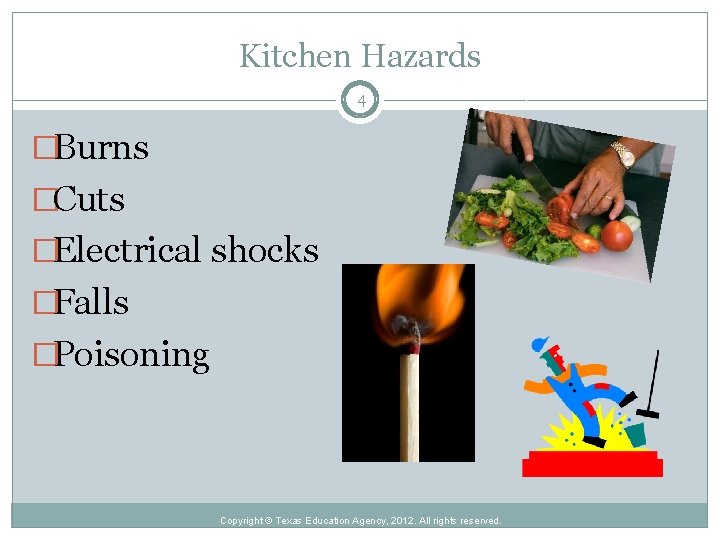 Kitchen Hazards 4 �Burns �Cuts �Electrical shocks �Falls �Poisoning Copyright © Texas Education Agency,