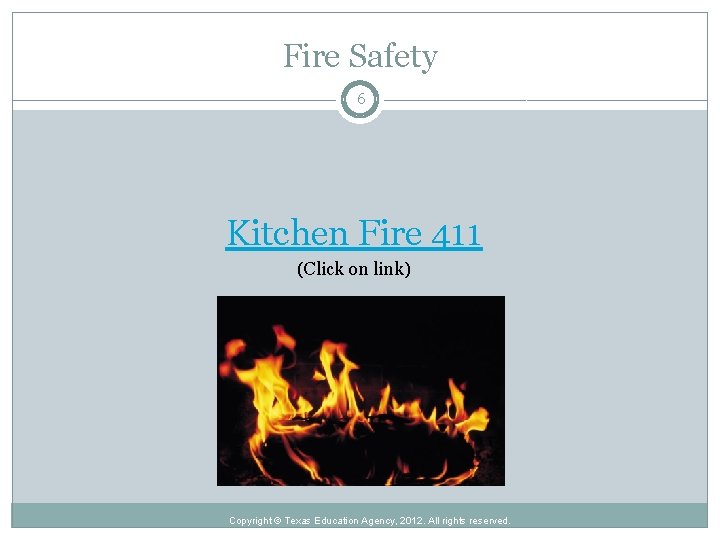 Fire Safety 6 Kitchen Fire 411 (Click on link) Copyright © Texas Education Agency,