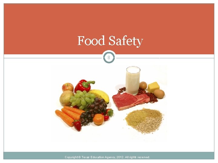 Food Safety 8 Copyright © Texas Education Agency, 2012. All rights reserved. 