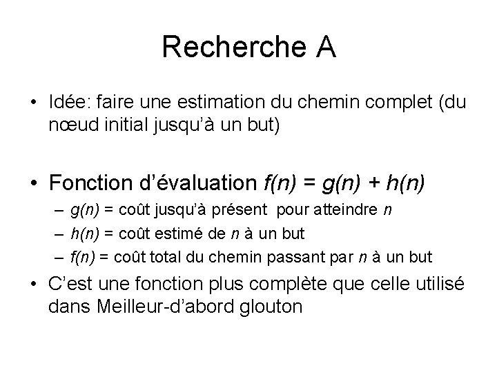 Recherche A • Idée: faire une estimation du chemin complet (du nœud initial jusqu’à Recherche A • Idée: faire une estimation du chemin complet (du nœud initial jusqu’à