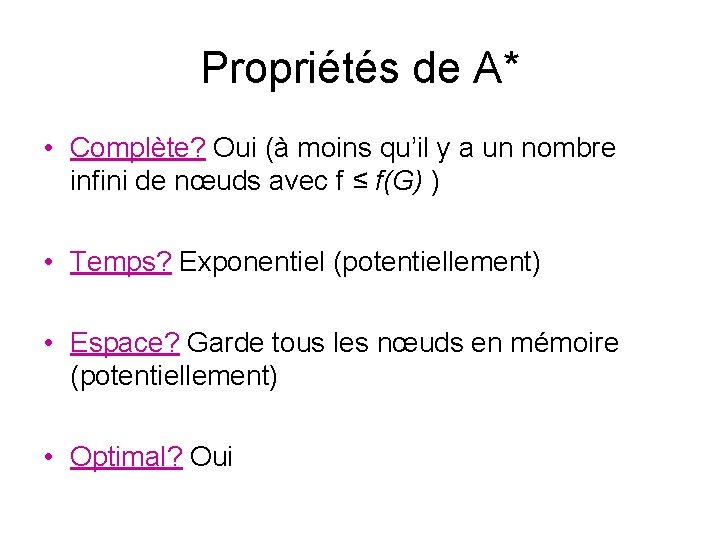 Propriétés de A* • Complète? Oui (à moins qu’il y a un nombre infini Propriétés de A* • Complète? Oui (à moins qu’il y a un nombre infini