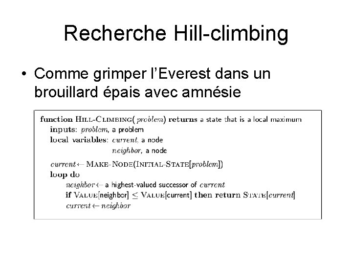 Recherche Hill-climbing • Comme grimper l’Everest dans un brouillard épais avec amnésie Recherche Hill-climbing • Comme grimper l’Everest dans un brouillard épais avec amnésie