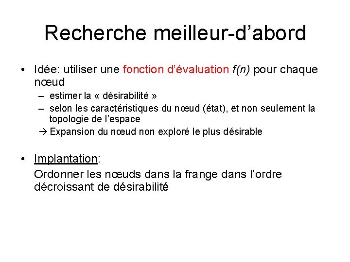 Recherche meilleur-d’abord • Idée: utiliser une fonction d’évaluation f(n) pour chaque nœud – estimer Recherche meilleur-d’abord • Idée: utiliser une fonction d’évaluation f(n) pour chaque nœud – estimer