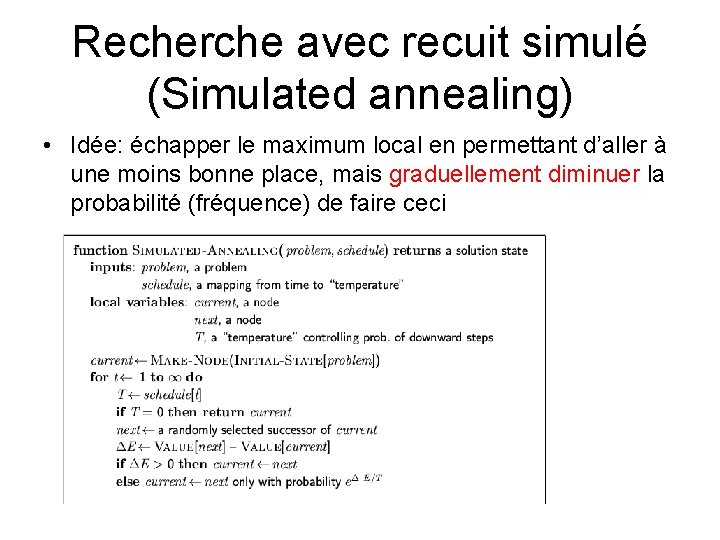 Recherche avec recuit simulé (Simulated annealing) • Idée: échapper le maximum local en permettant Recherche avec recuit simulé (Simulated annealing) • Idée: échapper le maximum local en permettant