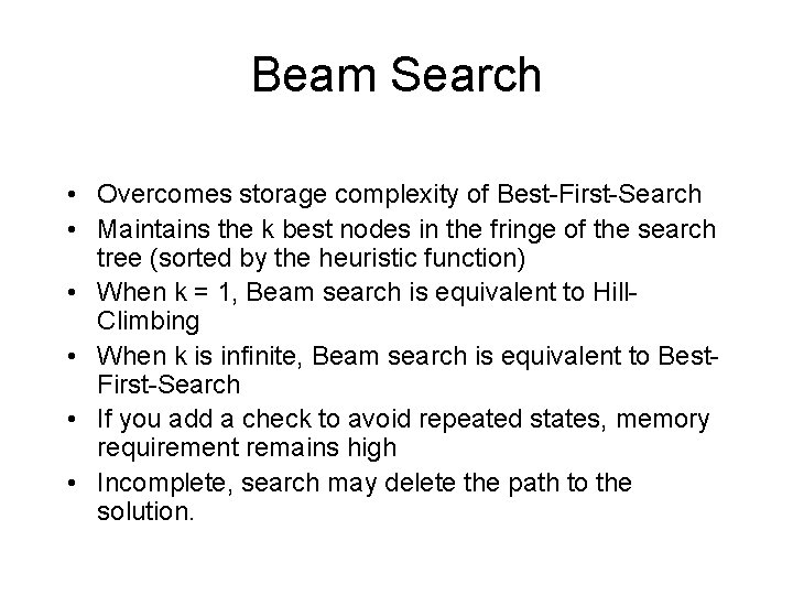 Beam Search • Overcomes storage complexity of Best-First-Search • Maintains the k best nodes Beam Search • Overcomes storage complexity of Best-First-Search • Maintains the k best nodes
