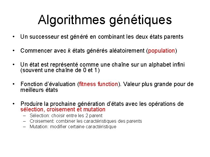 Algorithmes génétiques • Un successeur est généré en combinant les deux états parents • Algorithmes génétiques • Un successeur est généré en combinant les deux états parents •