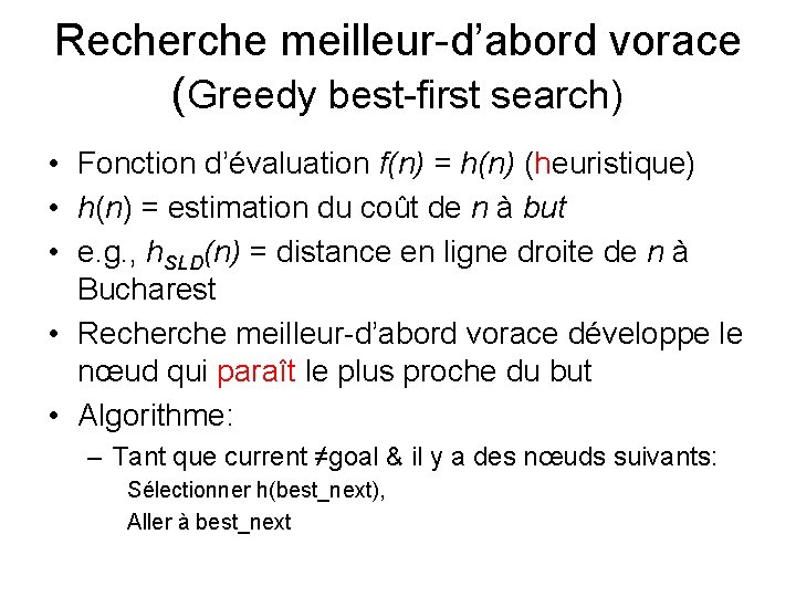 Recherche meilleur-d’abord vorace (Greedy best-first search) • Fonction d’évaluation f(n) = h(n) (heuristique) • Recherche meilleur-d’abord vorace (Greedy best-first search) • Fonction d’évaluation f(n) = h(n) (heuristique) •