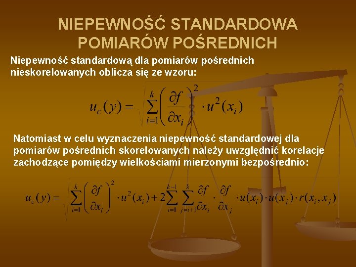 NIEPEWNOŚĆ STANDARDOWA POMIARÓW POŚREDNICH Niepewność standardową dla pomiarów pośrednich nieskorelowanych oblicza się ze wzoru: