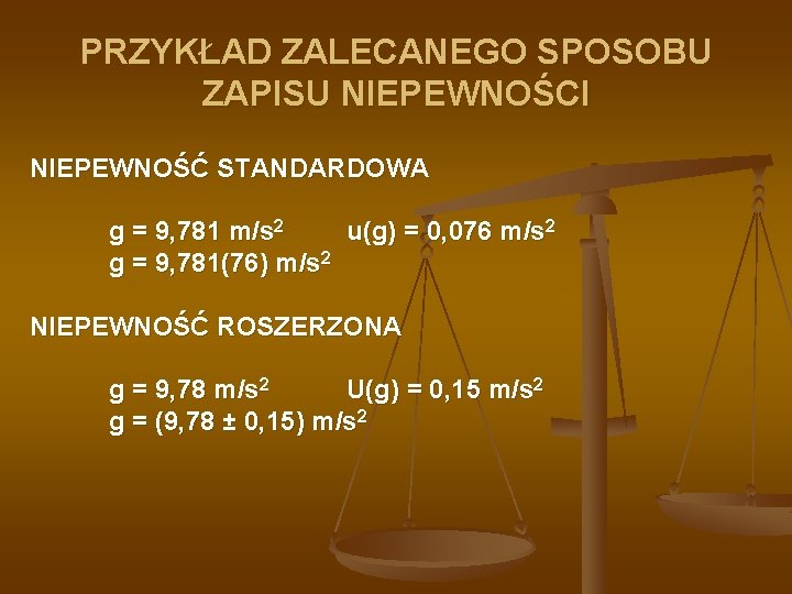 PRZYKŁAD ZALECANEGO SPOSOBU ZAPISU NIEPEWNOŚCI NIEPEWNOŚĆ STANDARDOWA g = 9, 781 m/s 2 u(g)