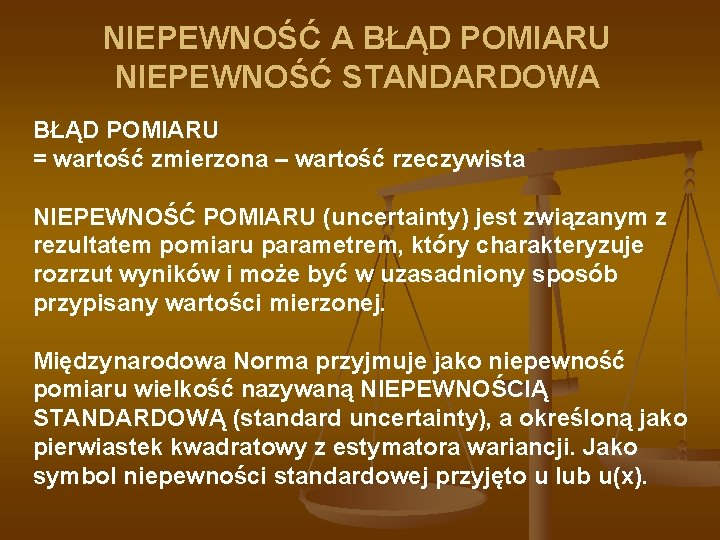 NIEPEWNOŚĆ A BŁĄD POMIARU NIEPEWNOŚĆ STANDARDOWA BŁĄD POMIARU = wartość zmierzona – wartość rzeczywista